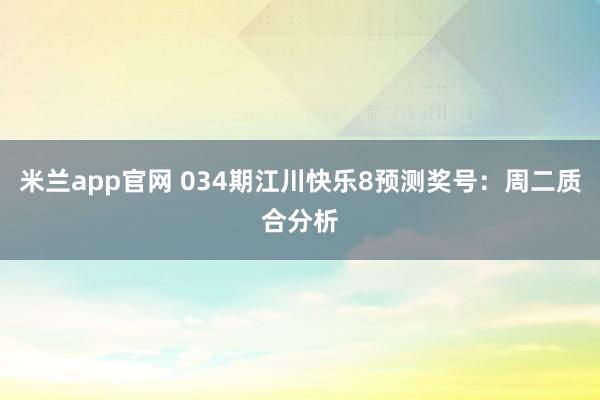 米兰app官网 034期江川快乐8预测奖号：周二质合分析